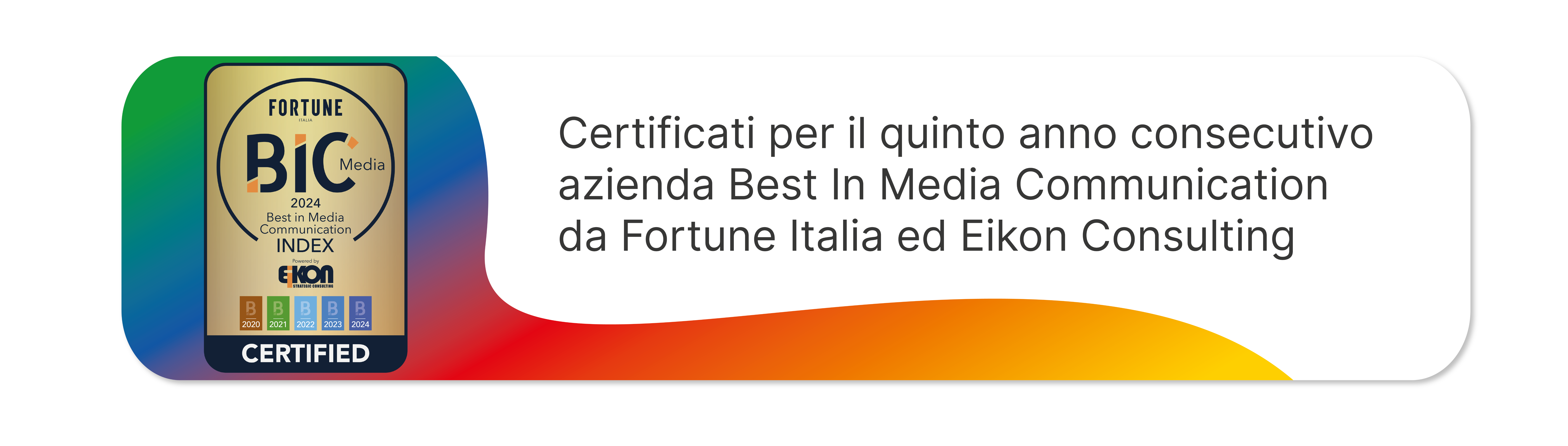 Logo certificato BIC con scritta "Certificati per il quinto anno consecutivo azienda Best in Media Communication da Fortune Italia ed Eikon Consulting"
